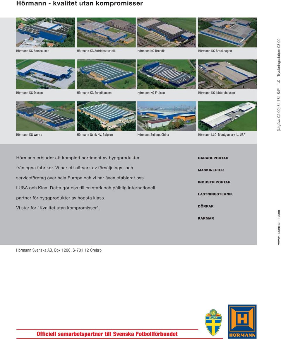 09 Hörmann erbjuder ett komplett sortiment av byggprodukter från egna fabriker. Vi har ett nätverk av försäljnings- och serviceföretag över hela Europa och vi har även etablerat oss i USA och Kina.