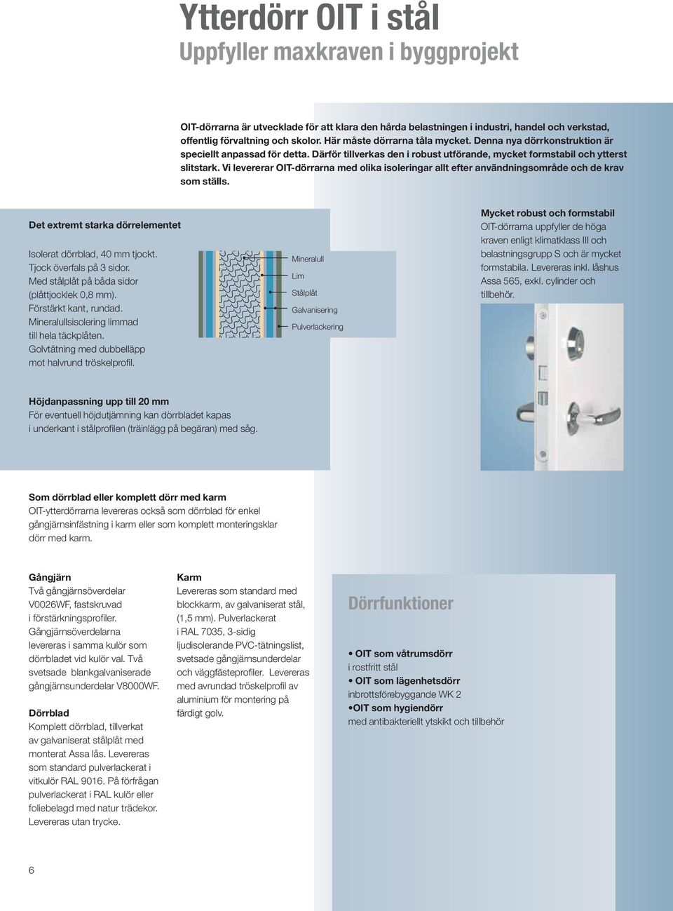 Vi levererar OIT-dörrarna med olika isoleringar allt efter användningsområde och de krav som ställs. Det extremt starka dörrelementet Isolerat dörrblad, 40 mm tjockt. Tjock överfals på 3 sidor.