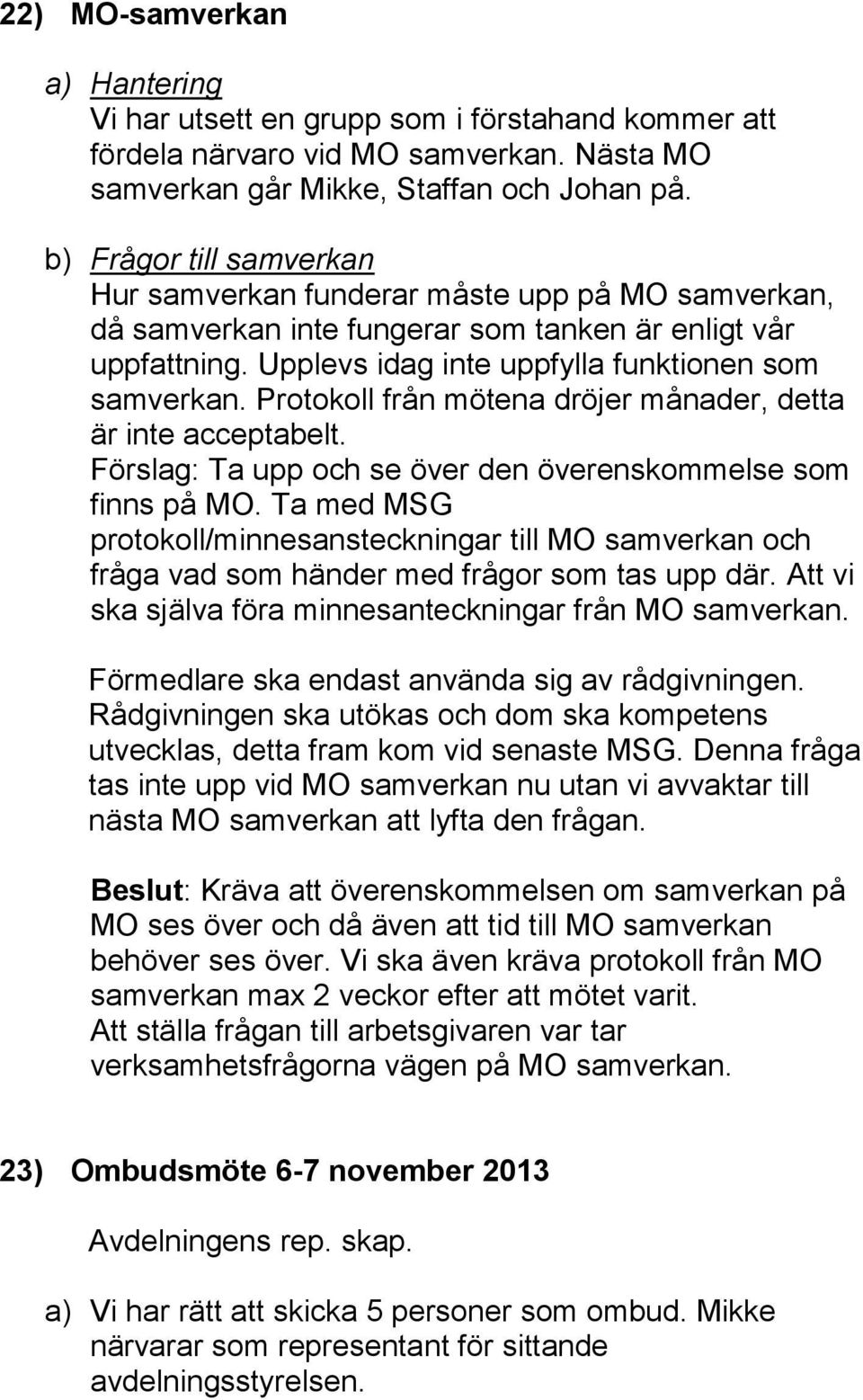 Protokoll från mötena dröjer månader, detta är inte acceptabelt. Förslag: Ta upp och se över den överenskommelse som finns på MO.