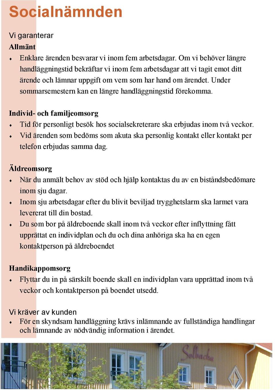 Under sommarsemestern kan en längre handläggningstid förekomma. Individ- och familjeomsorg Tid för personligt besök hos socialsekreterare ska erbjudas inom två veckor.