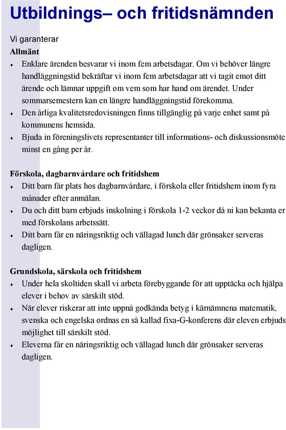 Under sommarsemestern kan en längre handläggningstid förekomma. Den årliga kvalitetsredovisningen finns tillgänglig på varje enhet samt på kommunens hemsida.