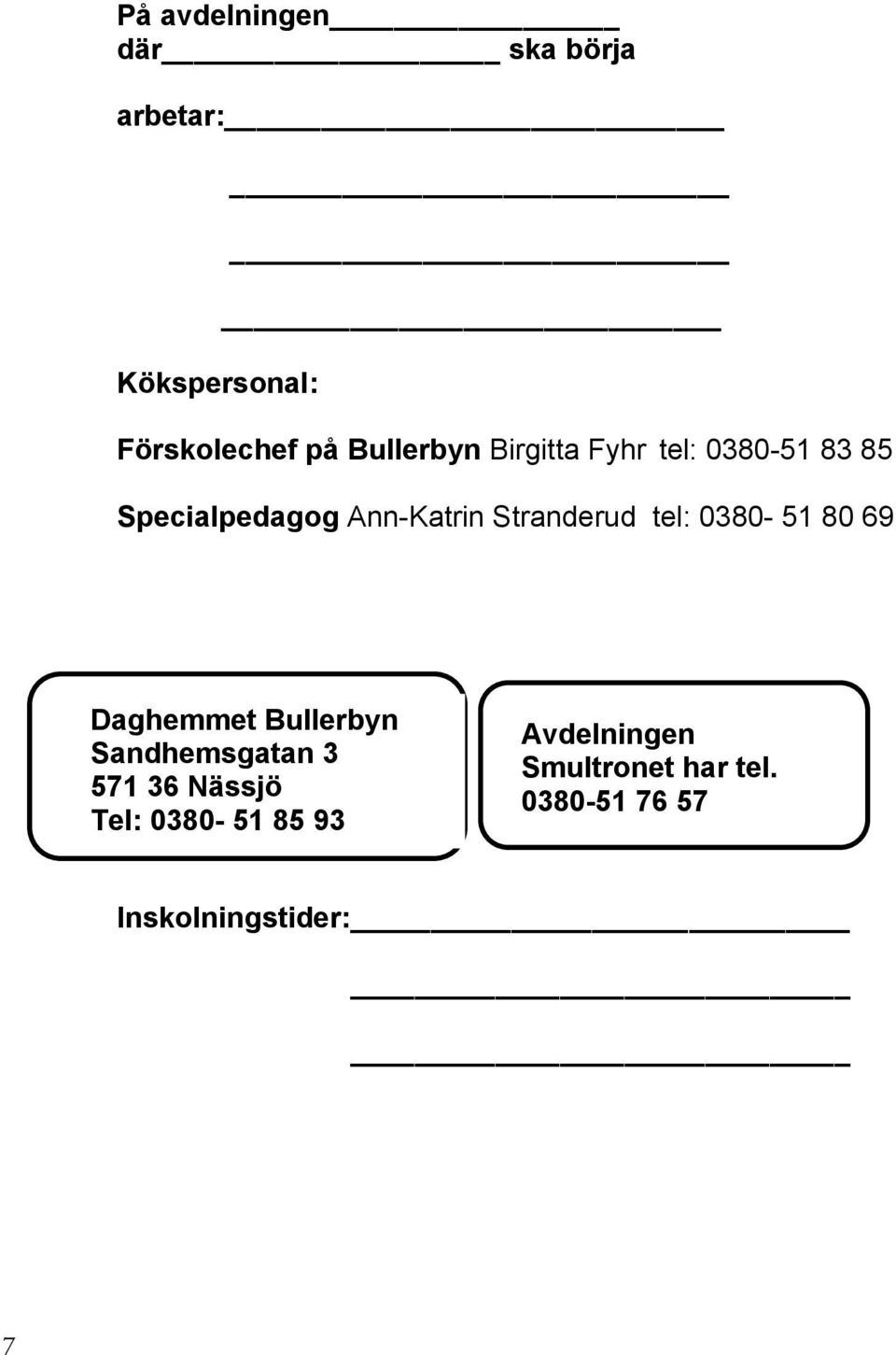 Stranderud tel: 0380-51 80 69 Daghemmet Bullerbyn Sandhemsgatan 3 571 36
