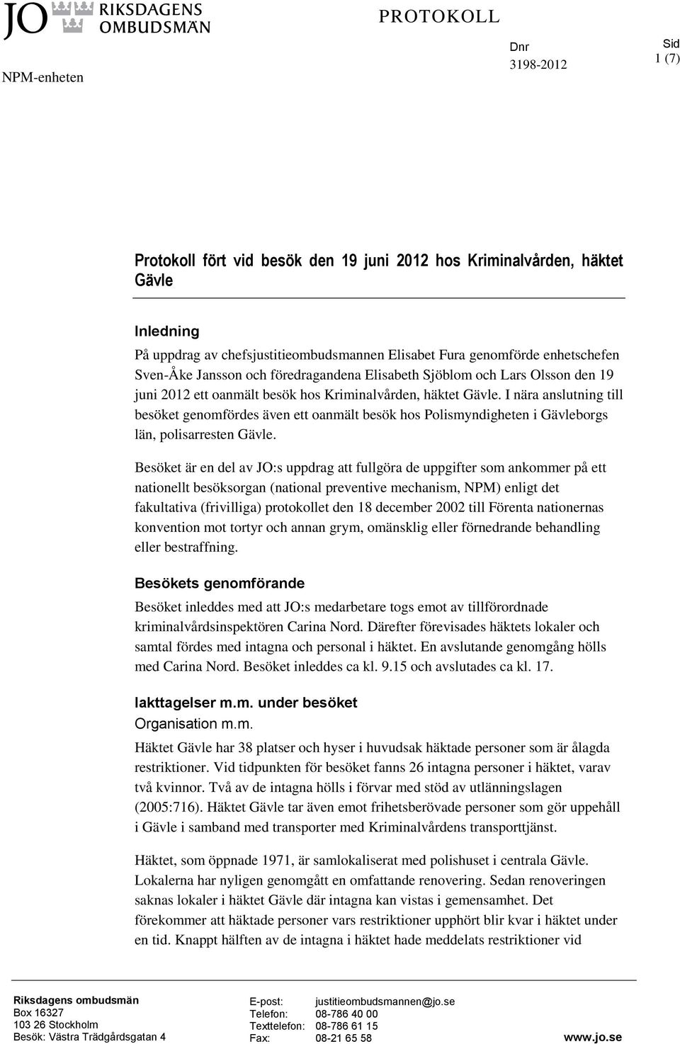 I nära anslutning till besöket genomfördes även ett oanmält besök hos Polismyndigheten i Gävleborgs län, polisarresten Gävle.