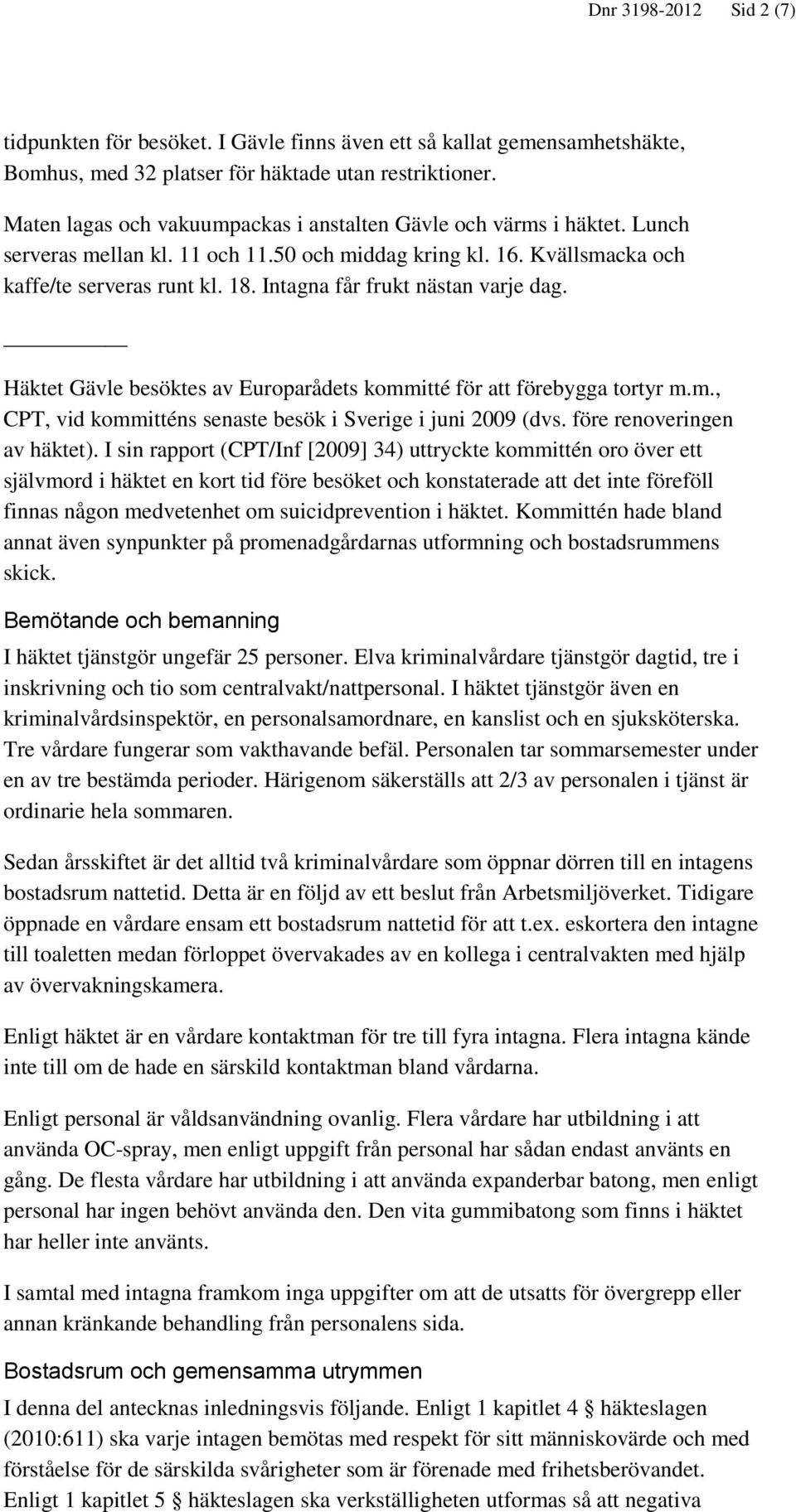 Intagna får frukt nästan varje dag. Häktet Gävle besöktes av Europarådets kommitté för att förebygga tortyr m.m., CPT, vid kommitténs senaste besök i Sverige i juni 2009 (dvs.
