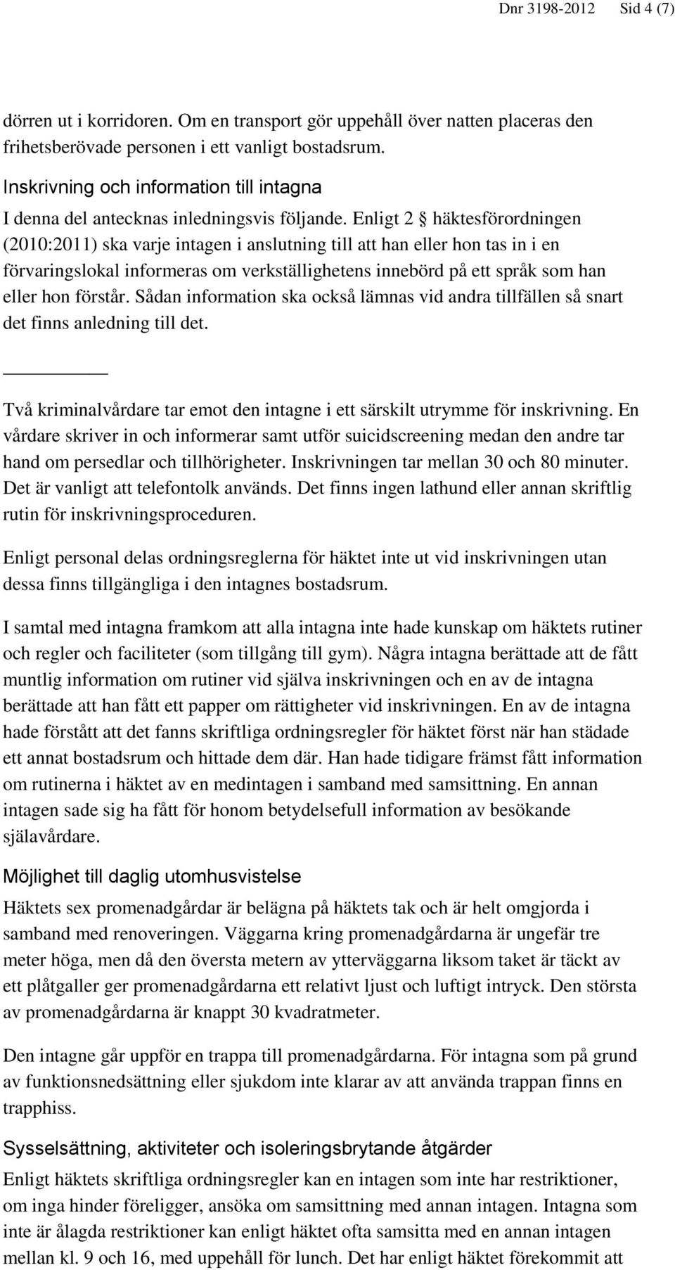 Enligt 2 häktesförordningen (2010:2011) ska varje intagen i anslutning till att han eller hon tas in i en förvaringslokal informeras om verkställighetens innebörd på ett språk som han eller hon