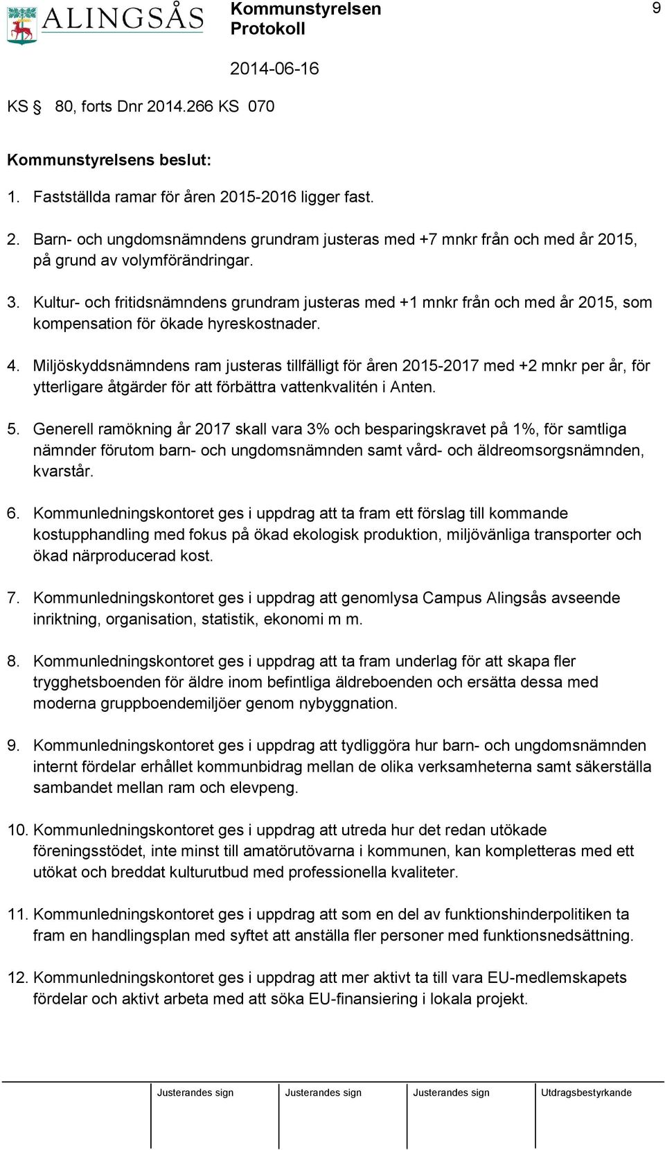 Miljöskyddsnämndens ram justeras tillfälligt för åren 2015-2017 med +2 mnkr per år, för ytterligare åtgärder för att förbättra vattenkvalitén i Anten. 5.