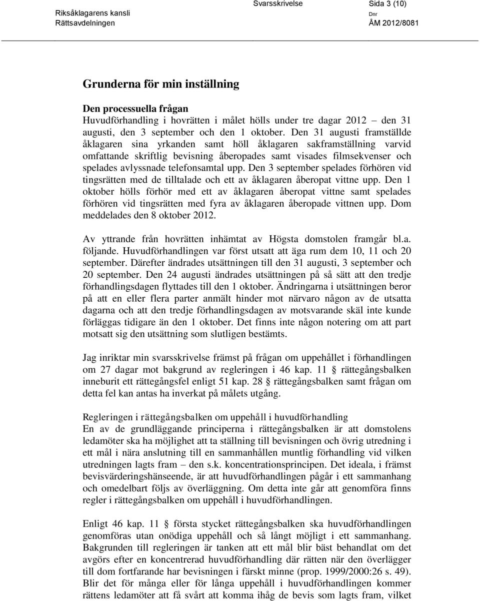 telefonsamtal upp. Den 3 september spelades förhören vid tingsrätten med de tilltalade och ett av åklagaren åberopat vittne upp.