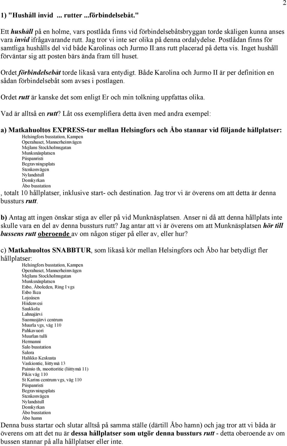 Inget hushåll förväntar sig att posten bärs ända fram till huset. Ordet förbindelsebåt torde likaså vara entydigt.