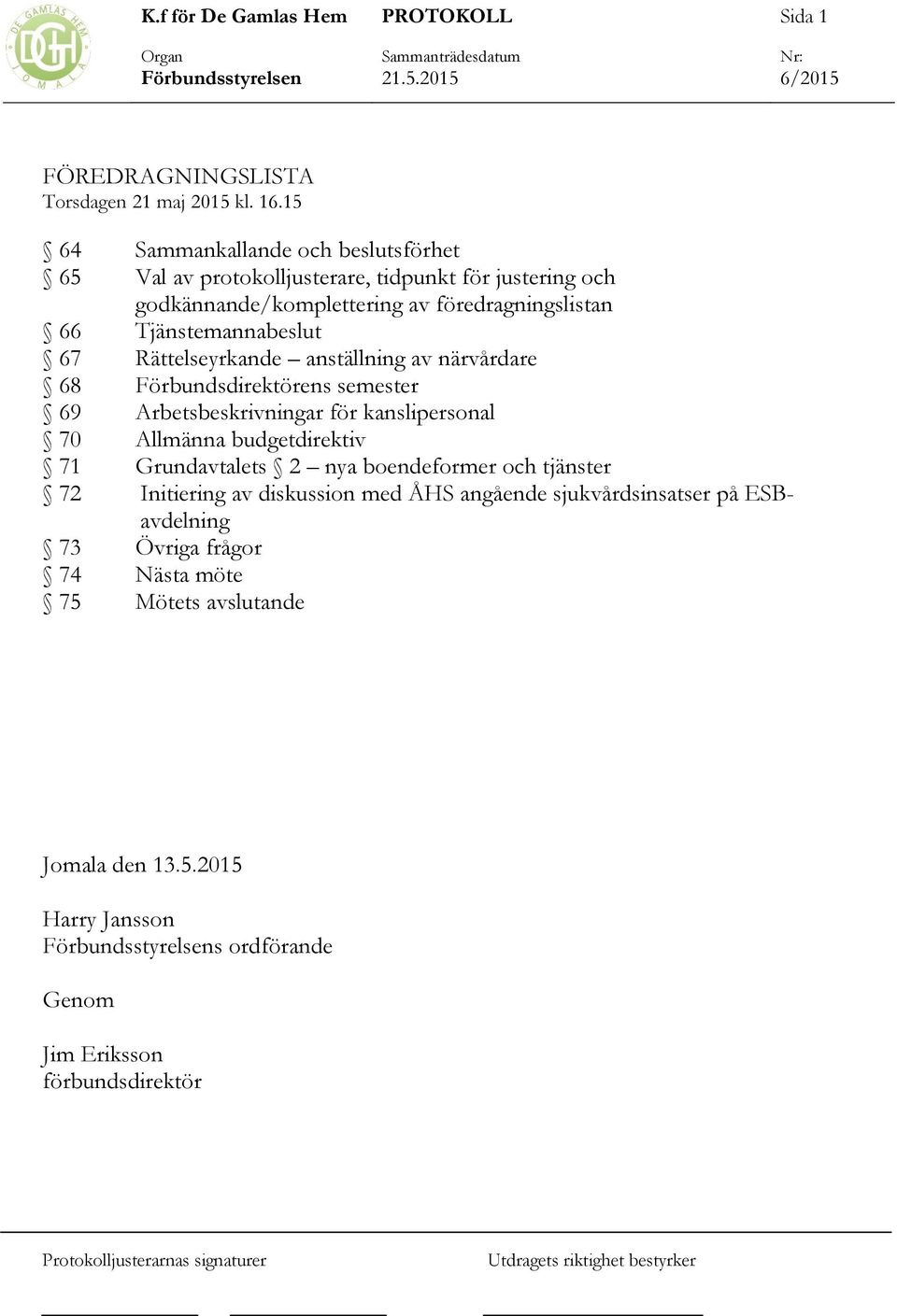 föredragningslistan Tjänstemannabeslut Rättelseyrkande anställning av närvårdare Förbundsdirektörens semester Arbetsbeskrivningar för kanslipersonal Allmänna