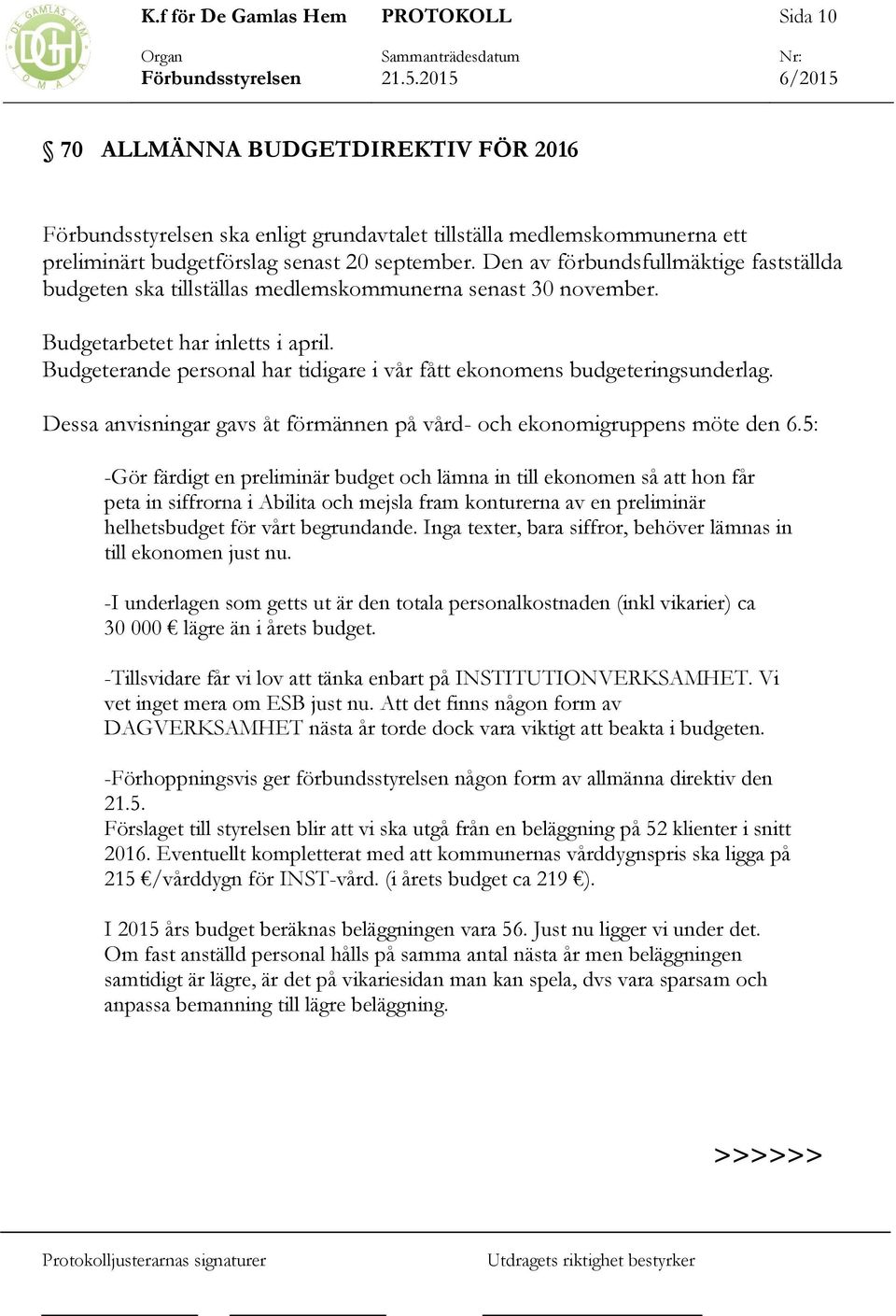 Budgeterande personal har tidigare i vår fått ekonomens budgeteringsunderlag. Dessa anvisningar gavs åt förmännen på vård- och ekonomigruppens möte den 6.