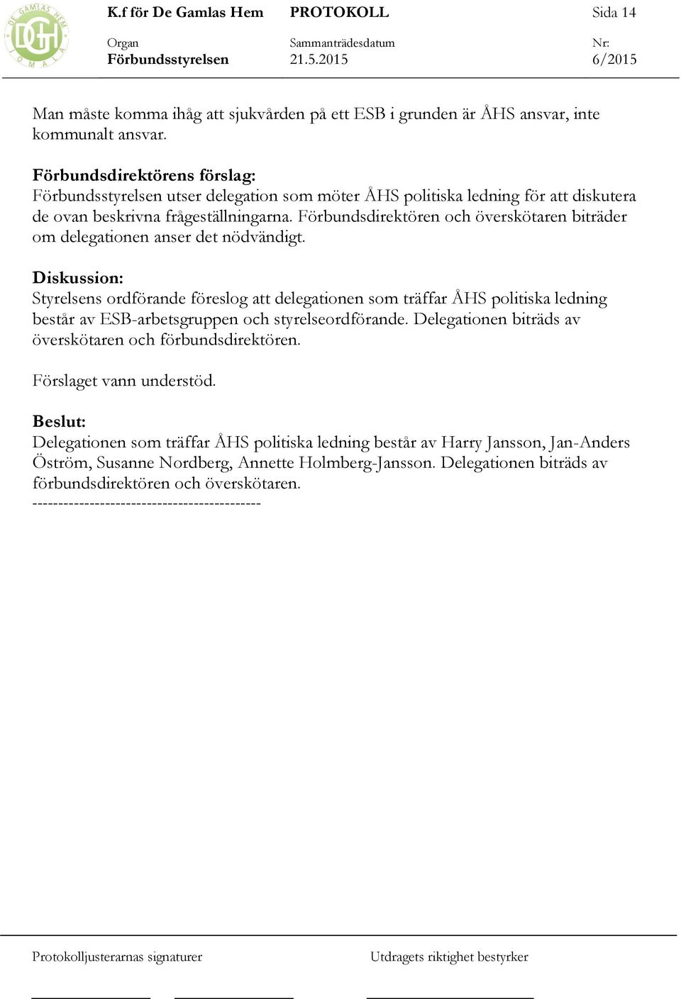 Förbundsdirektören och överskötaren biträder om delegationen anser det nödvändigt.