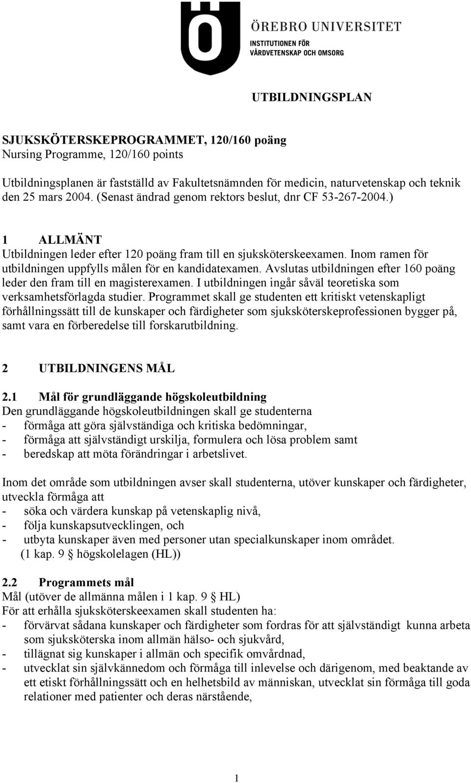Inom ramen för utbildningen uppfylls målen för en kandidatexamen. Avslutas utbildningen efter 160 poäng leder den fram till en magisterexamen.
