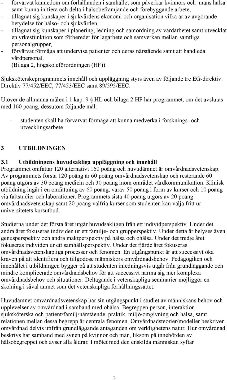 förbereder för lagarbete och samverkan mellan samtliga personalgrupper, - förvärvat förmåga att undervisa patienter och deras närstående samt att handleda vårdpersonal.