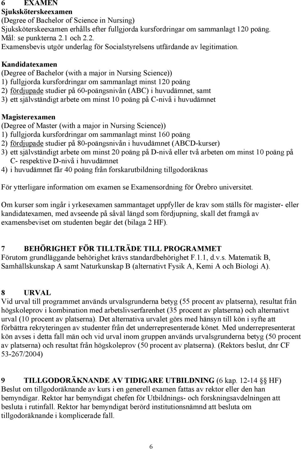Kandidatexamen (Degree of Bachelor (with a major in Nursing Science)) 1) fullgjorda kursfordringar om sammanlagt minst 120 poäng 2) fördjupade studier på 60-poängsnivån (ABC) i huvudämnet, samt 3)