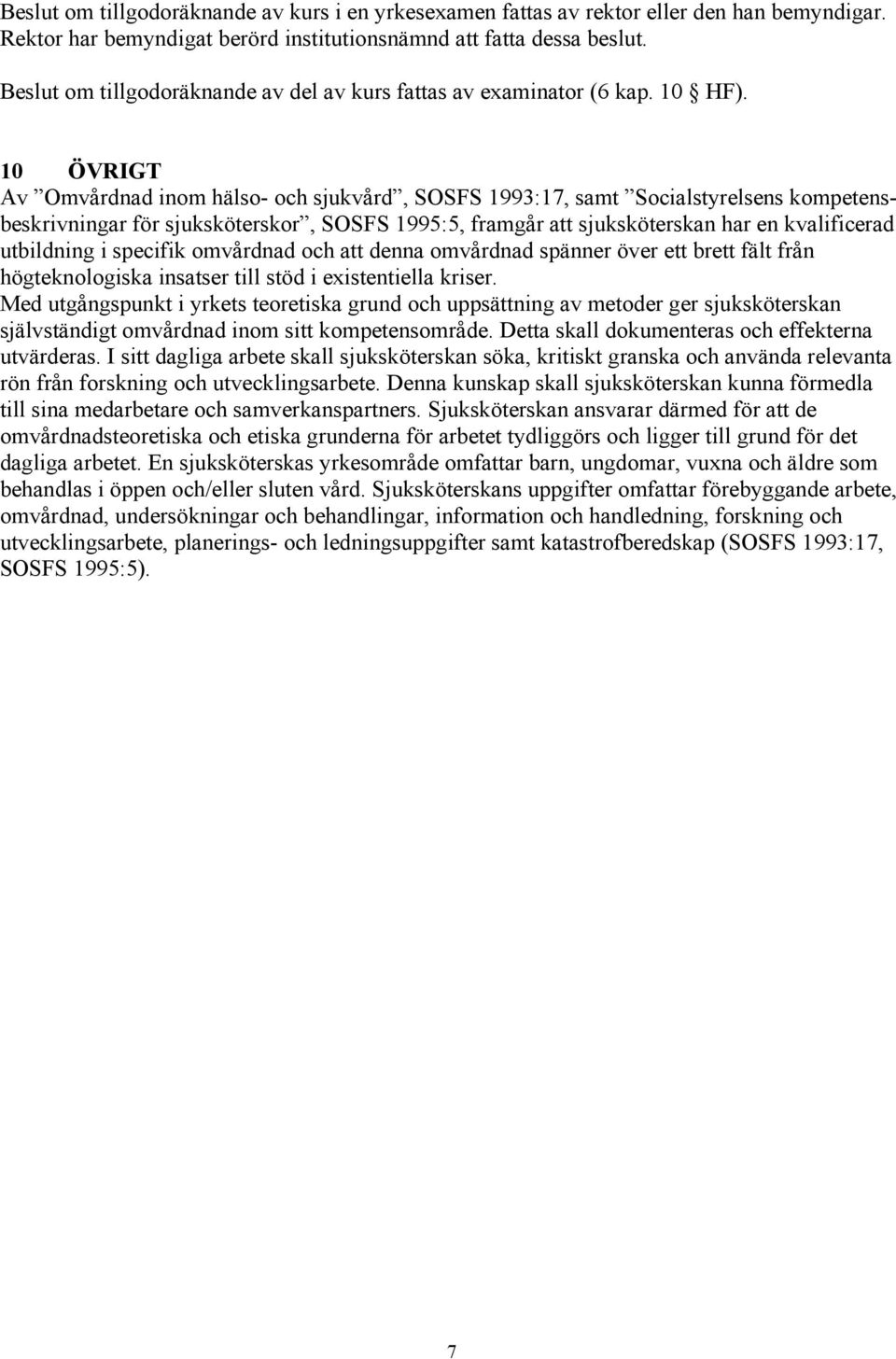10 ÖVRIGT Av Omvårdnad inom hälso- och sjukvård, SOSFS 1993:17, samt Socialstyrelsens kompetensbeskrivningar för sjuksköterskor, SOSFS 1995:5, framgår att sjuksköterskan har en kvalificerad