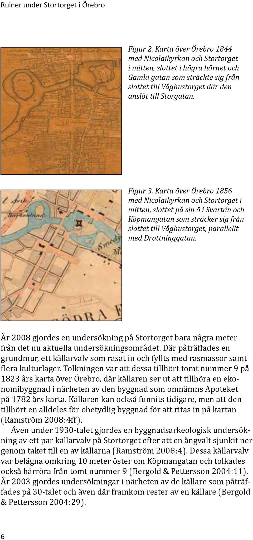 Karta över Örebro 1856 med Nicolaikyrkan och Stortorget i mitten, slottet på sin ö i Svartån och Köpmangatan som sträcker sig från slottet till Våghustorget, parallellt med Drottninggatan.