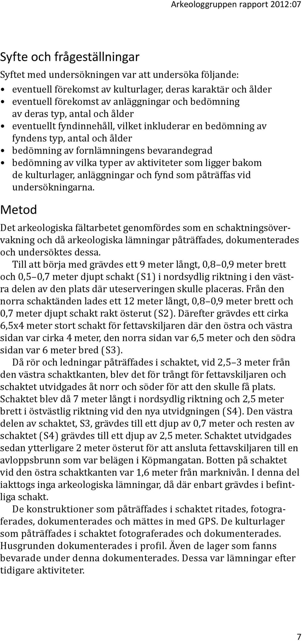 vilka typer av aktiviteter som ligger bakom de kulturlager, anläggningar och fynd som påträffas vid undersökningarna.