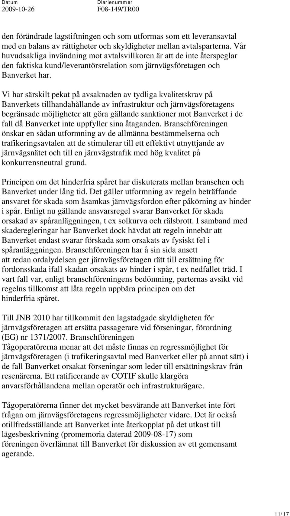 Vi har särskilt pekat på avsaknaden av tydliga kvalitetskrav på Banverkets tillhandahållande av infrastruktur och järnvägsföretagens begränsade möjligheter att göra gällande sanktioner mot Banverket