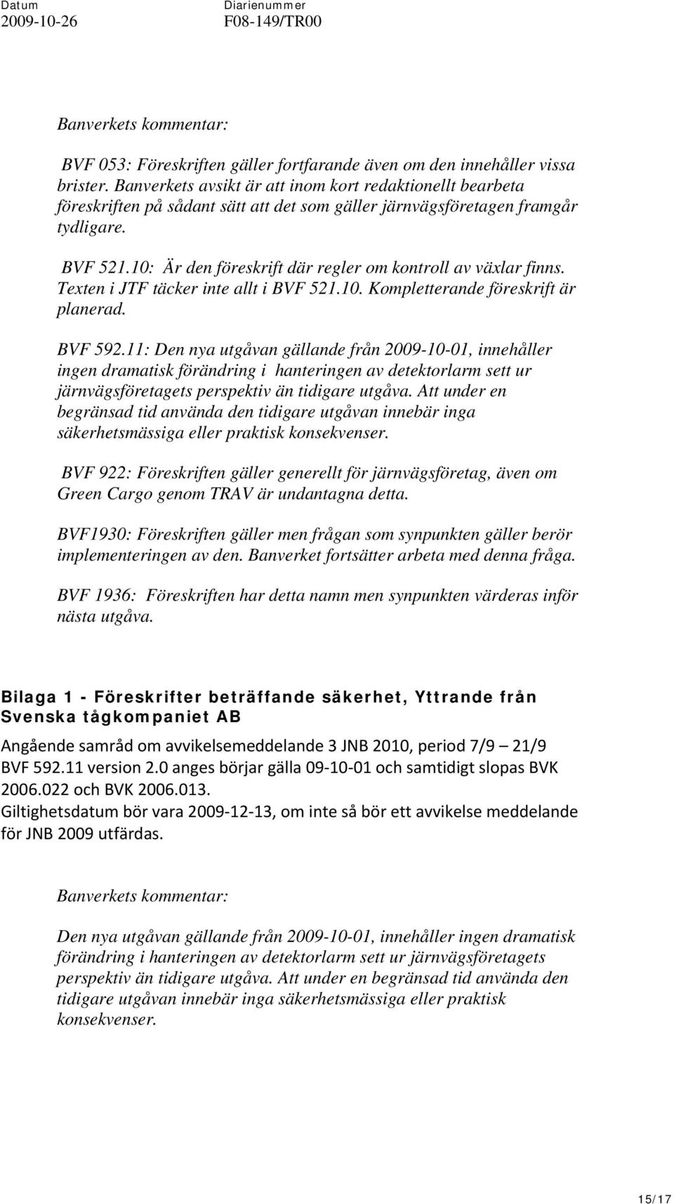 10: Är den föreskrift där regler om kontroll av växlar finns. Texten i JTF täcker inte allt i BVF 521.10. Kompletterande föreskrift är planerad. BVF 592.