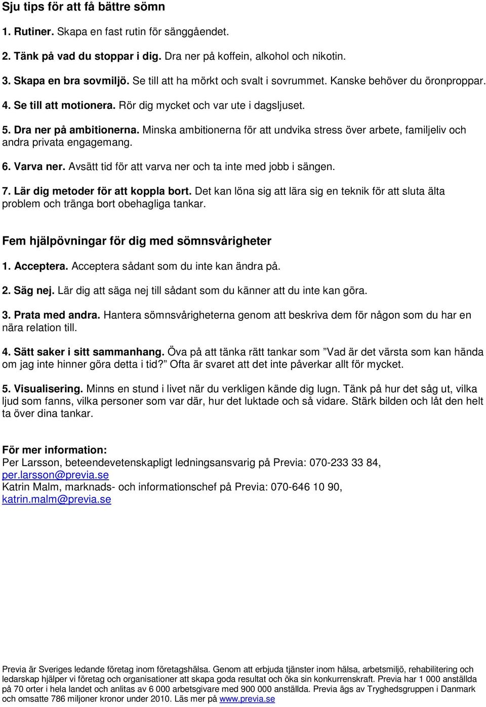 Minska ambitionerna för att undvika stress över arbete, familjeliv och andra privata engagemang. 6. Varva ner. Avsätt tid för att varva ner och ta inte med jobb i sängen. 7.