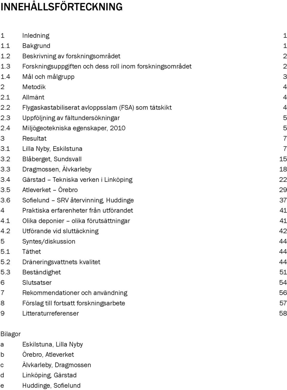 2 Blåberget, Sundsvall 15 3.3 Dragmossen, Älvkarleby 18 3.4 Gärstad Tekniska verken i Linköping 22 3.5 Atleverket Örebro 29 3.