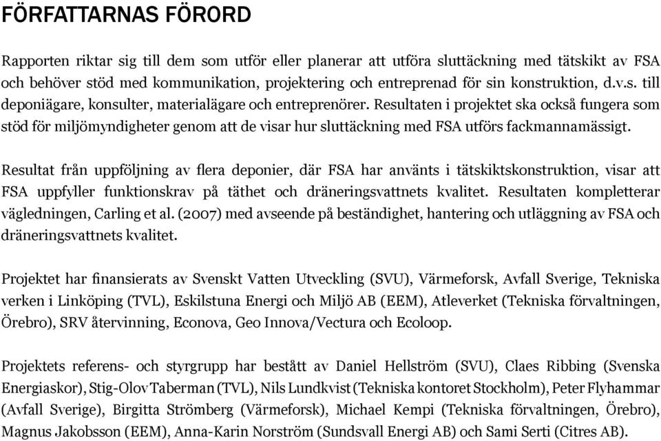 Resultaten i projektet ska också fungera som stöd för miljömyndigheter genom att de visar hur sluttäckning med FSA utförs fackmannamässigt.