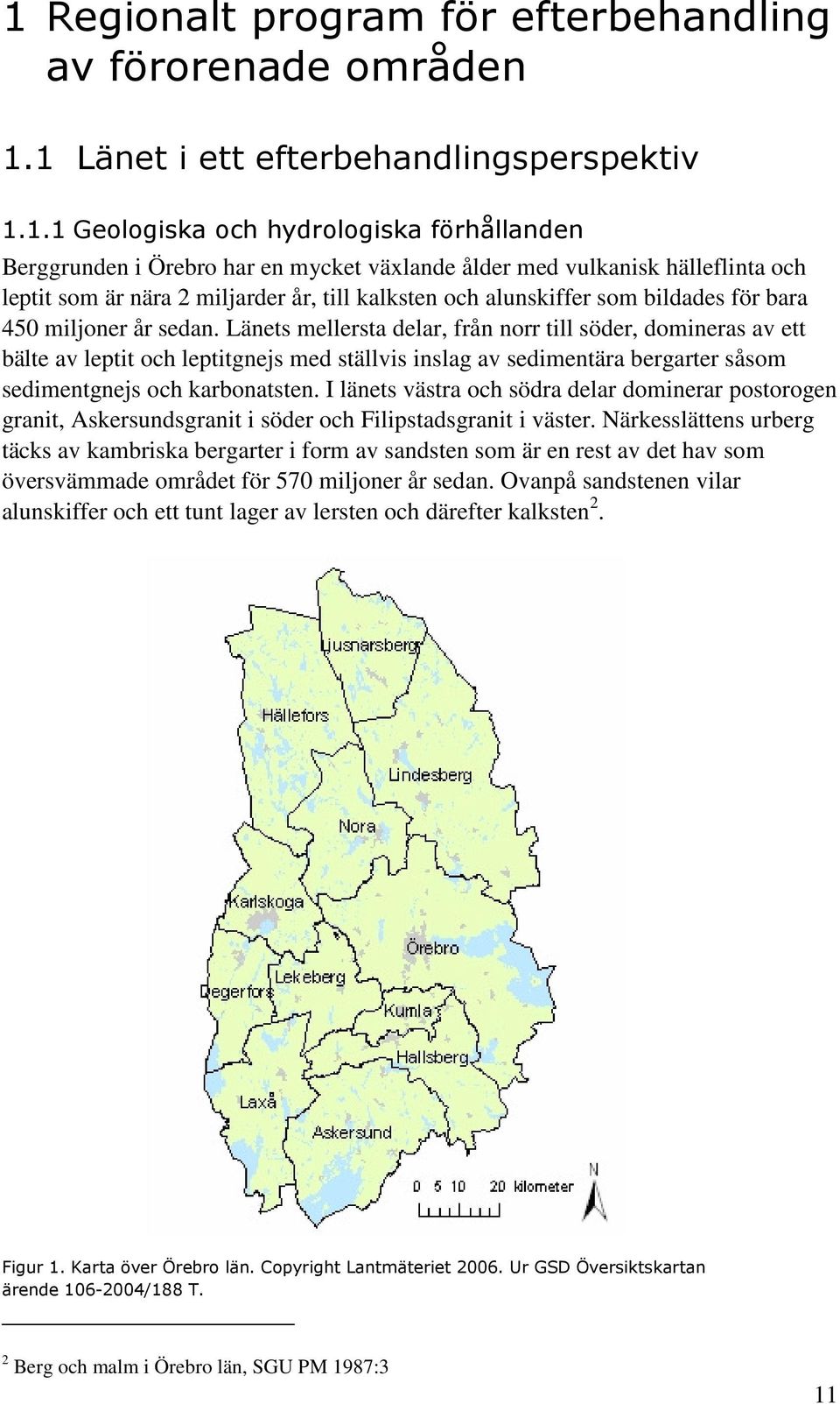 Länets mellersta delar, från norr till söder, domineras av ett bälte av leptit och leptitgnejs med ställvis inslag av sedimentära bergarter såsom sedimentgnejs och karbonatsten.