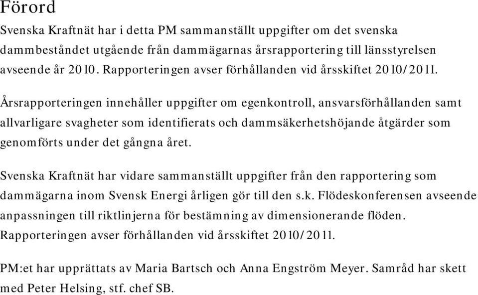 Årsrapporteringen innehåller uppgifter om egenkontroll, ansvarsförhållanden samt allvarligare svagheter som identifierats och dammsäkerhetshöjande åtgärder som genomförts under det gångna året.