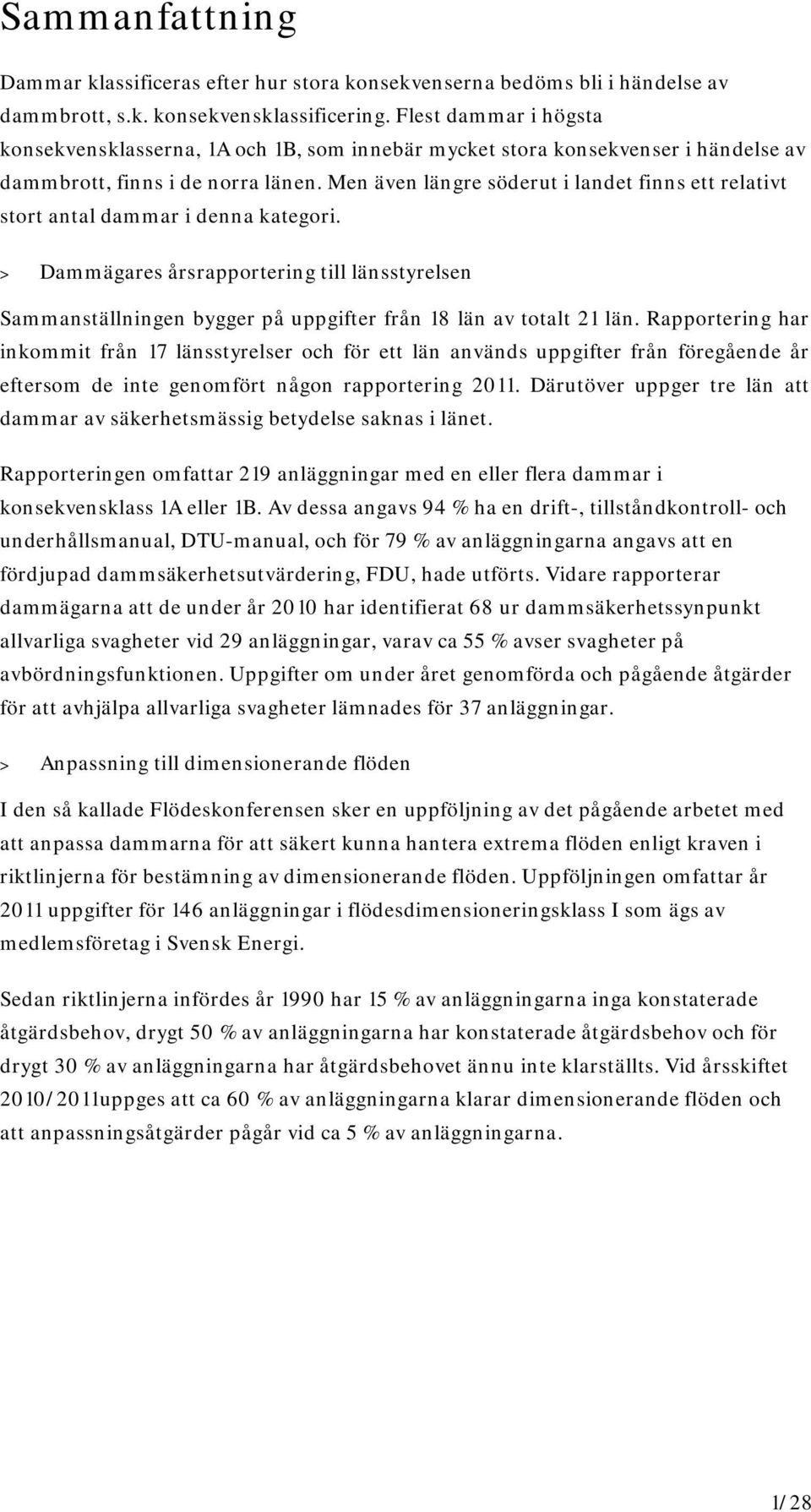 Men även längre söderut i landet finns ett relativt stort antal dammar i denna kategori.