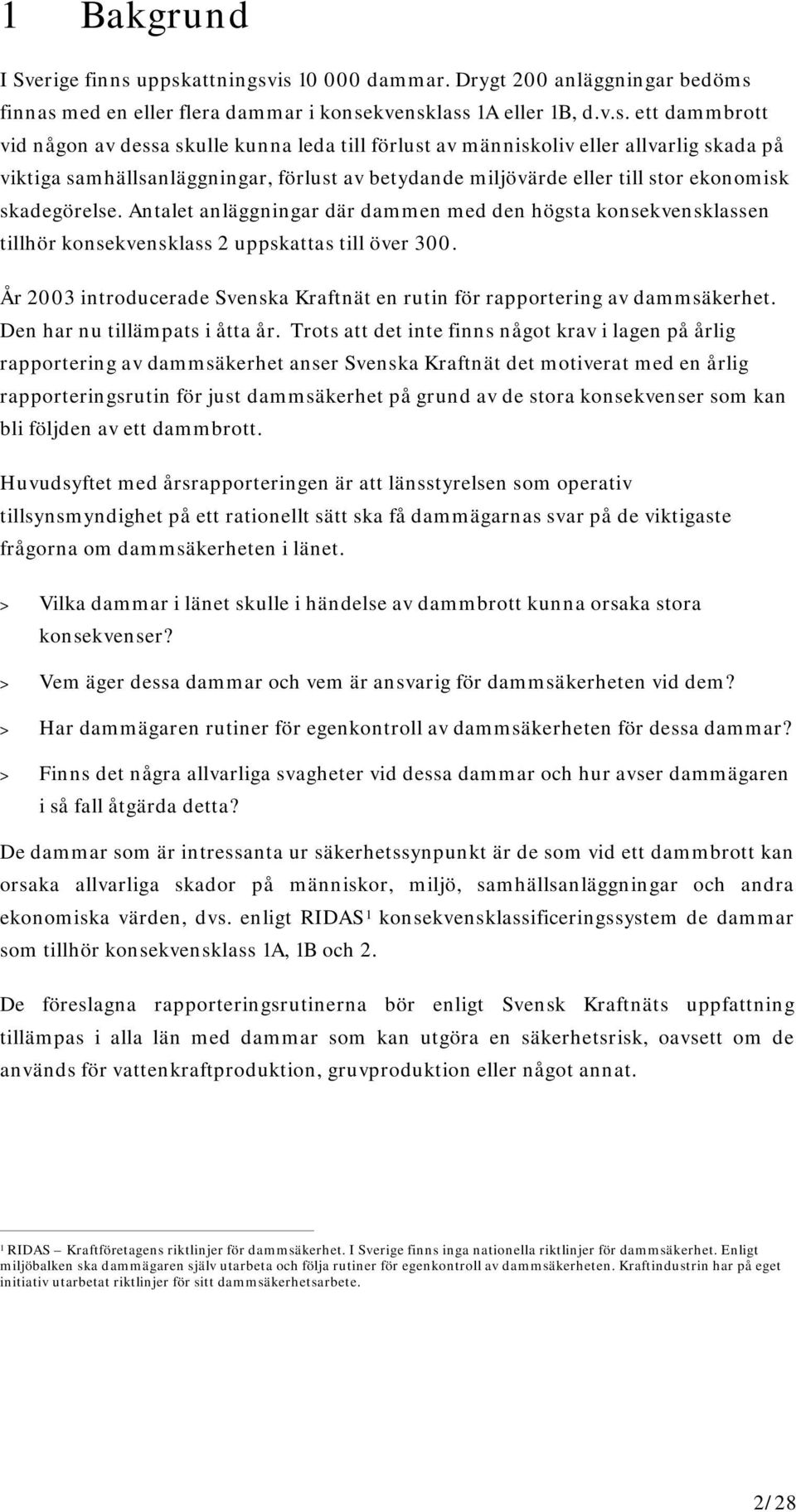 människoliv eller allvarlig skada på viktiga samhällsanläggningar, förlust av betydande miljövärde eller till stor ekonomisk skadegörelse.