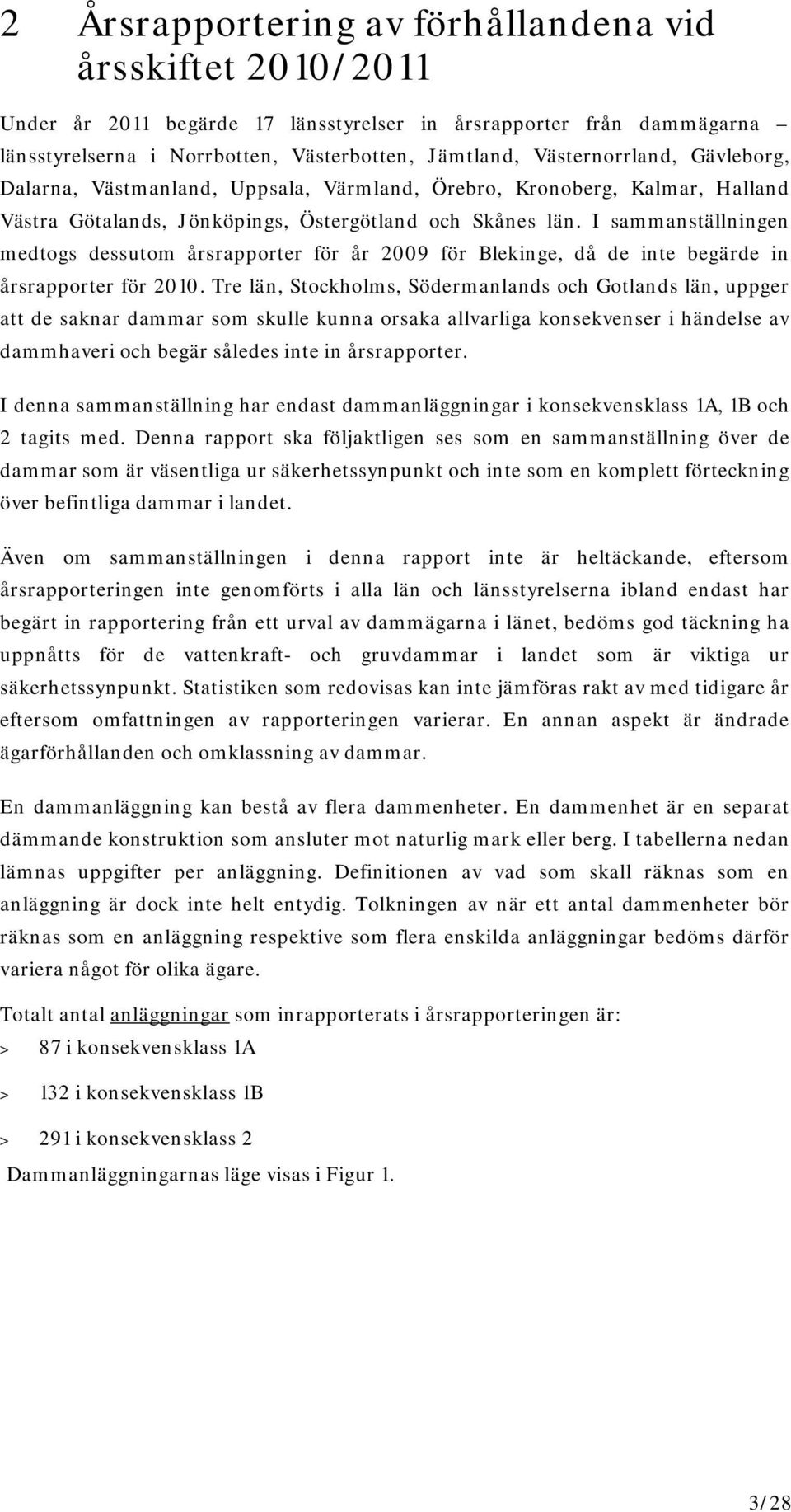 I sammanställningen medtogs dessutom årsrapporter för år 2009 för Blekinge, då de inte begärde in årsrapporter för 2010.