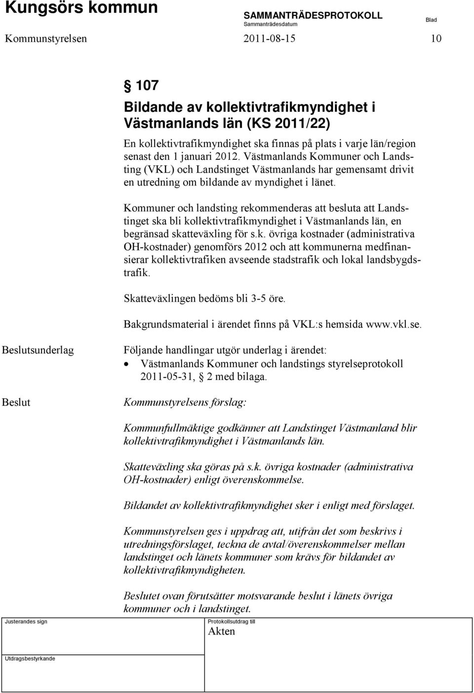 Kommuner och landsting rekommenderas att besluta att Landstinget ska bli kollektivtrafikmyndighet i Västmanlands län, en begränsad skatteväxling för s.k. övriga kostnader (administrativa OH-kostnader) genomförs 2012 och att kommunerna medfinansierar kollektivtrafiken avseende stadstrafik och lokal landsbygdstrafik.