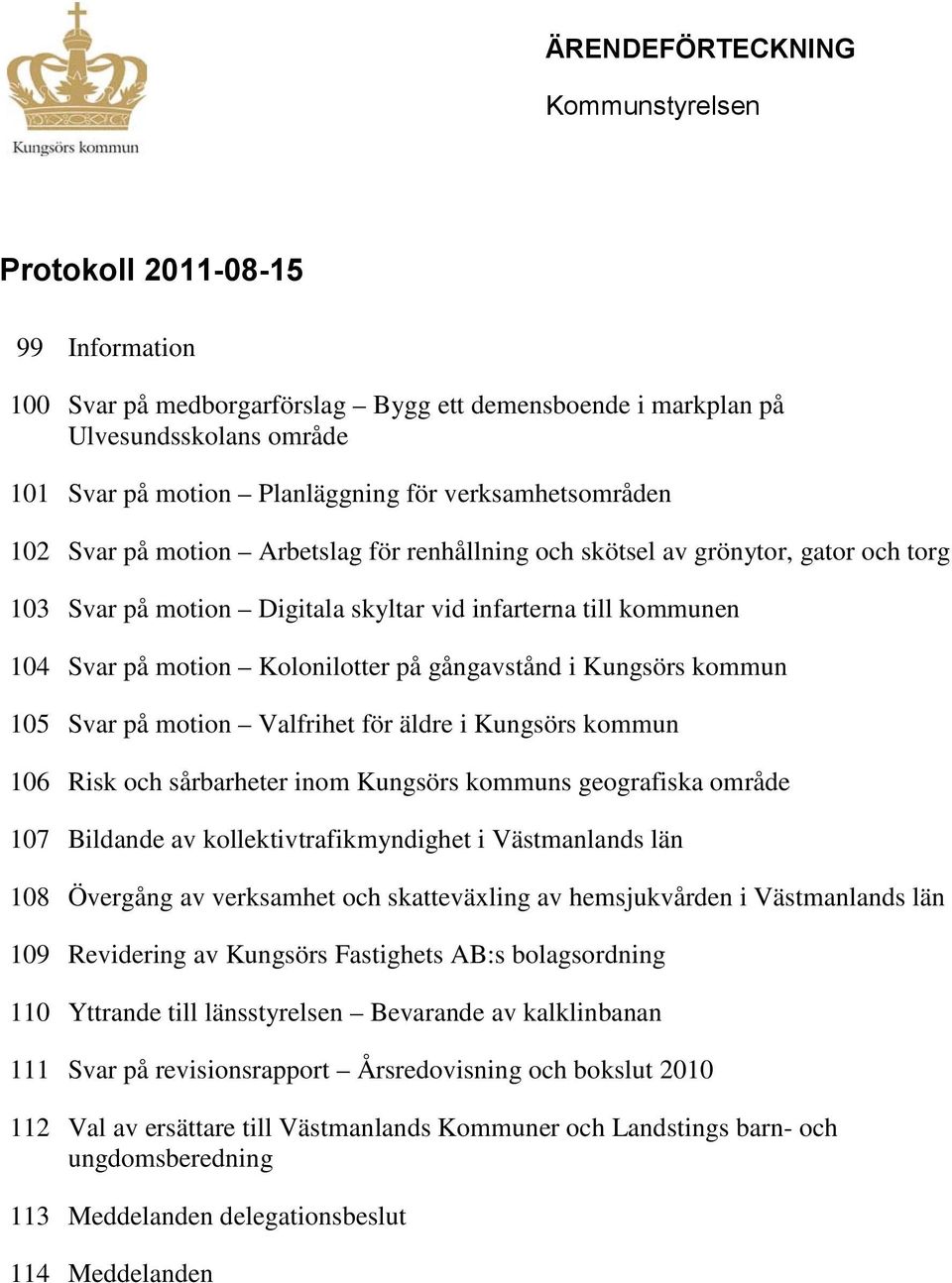 Kolonilotter på gångavstånd i Kungsörs kommun 105 Svar på motion Valfrihet för äldre i Kungsörs kommun 106 Risk och sårbarheter inom Kungsörs kommuns geografiska område 107 Bildande av