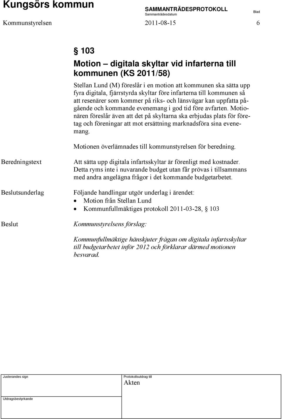 Motionären föreslår även att det på skyltarna ska erbjudas plats för företag och föreningar att mot ersättning marknadsföra sina evenemang. Motionen överlämnades till kommunstyrelsen för beredning.