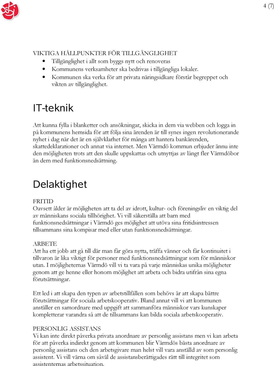 IT-teknik Att kunna fylla i blanketter och ansökningar, skicka in dem via webben och logga in på kommunens hemsida för att följa sina ärenden är till synes ingen revolutionerande nyhet i dag när det