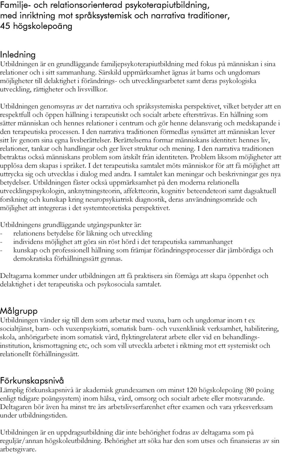 Särskild uppmärksamhet ägnas åt barns och ungdomars möjligheter till delaktighet i förändrings- och utvecklingsarbetet samt deras psykologiska utveckling, rättigheter och livsvillkor.