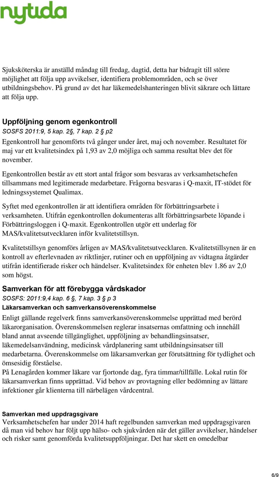 2 p2 Egenkontroll har genomförts två gånger under året, maj och november. Resultatet för maj var ett kvalitetsindex på 1,93 av 2,0 möjliga och samma resultat blev det för november.