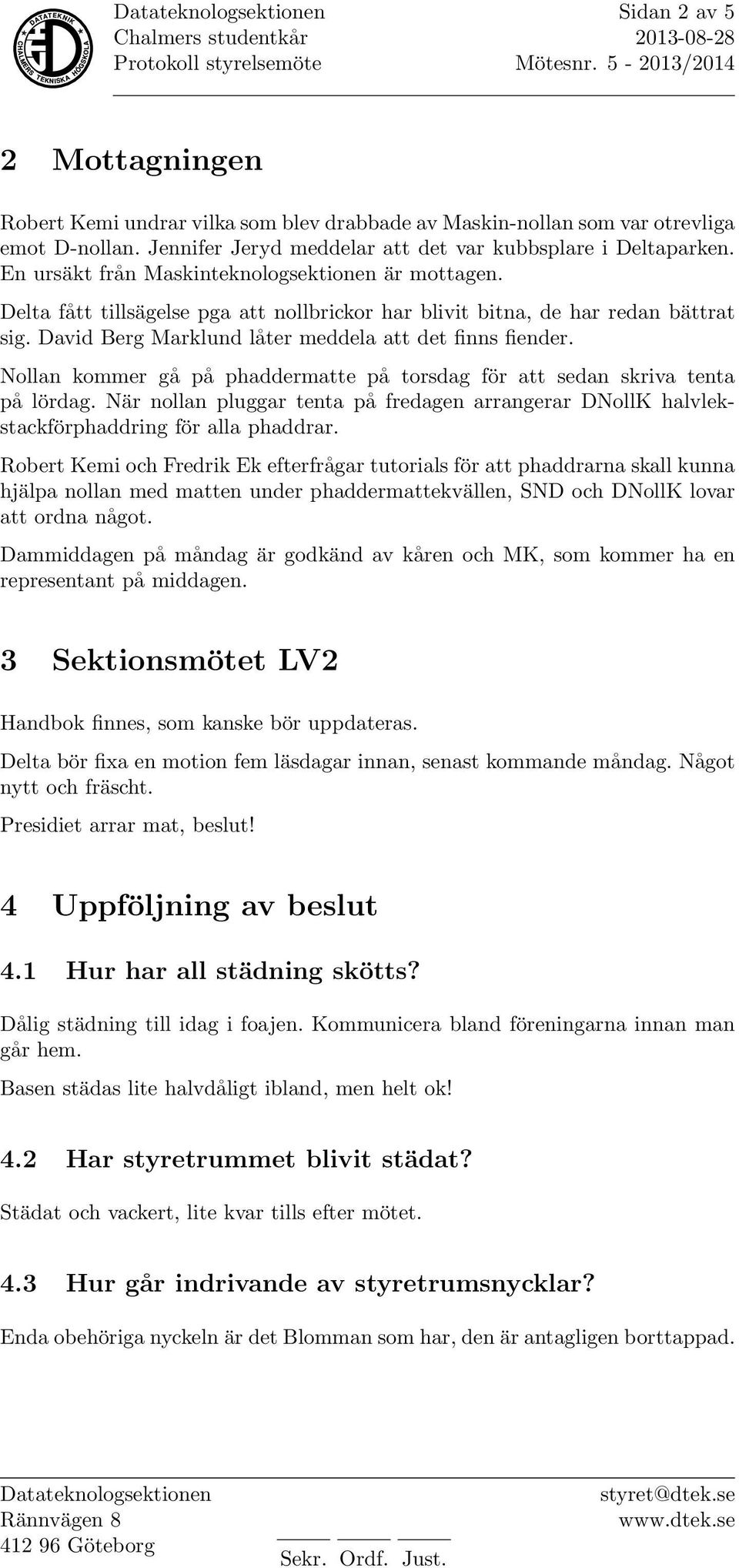 Nollan kommer gå på phaddermatte på torsdag för att sedan skriva tenta på lördag. När nollan pluggar tenta på fredagen arrangerar DNollK halvlekstackförphaddring för alla phaddrar.
