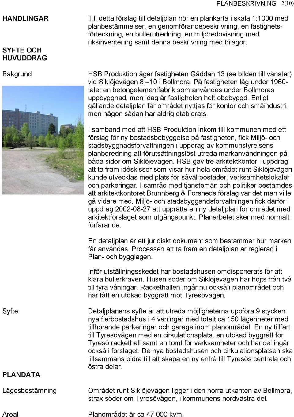 HSB Produktion äger fastigheten Gäddan 13 (se bilden till vänster) vid Siklöjevägen 8 10 i Bollmora.