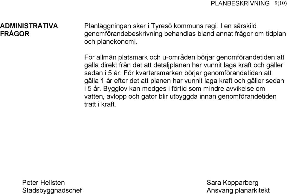 För allmän platsmark och u-områden börjar genomförandetiden att gälla direkt från det att detaljplanen har vunnit laga kraft och gäller sedan i 5 år.