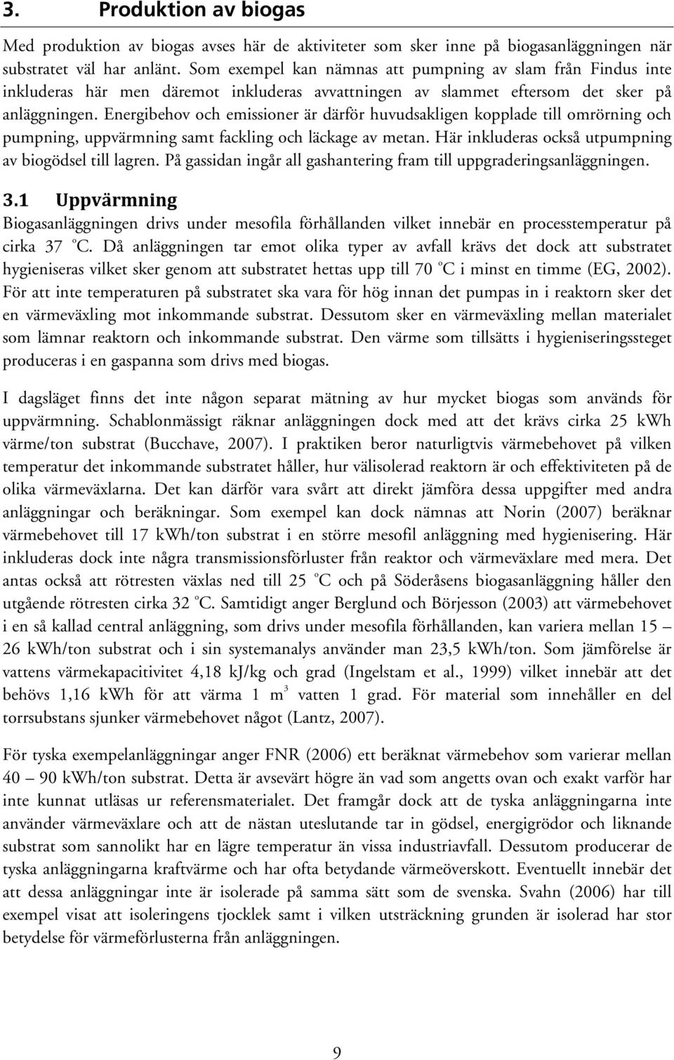 Energibehov och emissioner är därför huvudsakligen kopplade till omrörning och pumpning, uppvärmning samt fackling och läckage av metan. Här inkluderas också utpumpning av biogödsel till lagren.
