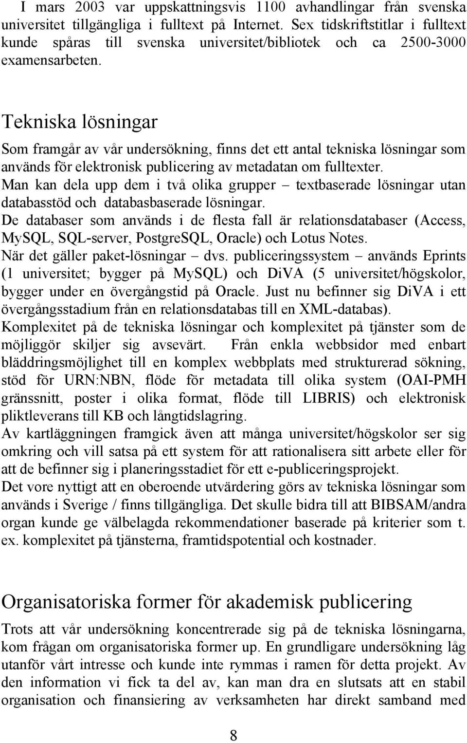 Tekniska lösningar Som framgår av vår undersökning, finns det ett antal tekniska lösningar som används för elektronisk publicering av metadatan om fulltexter.