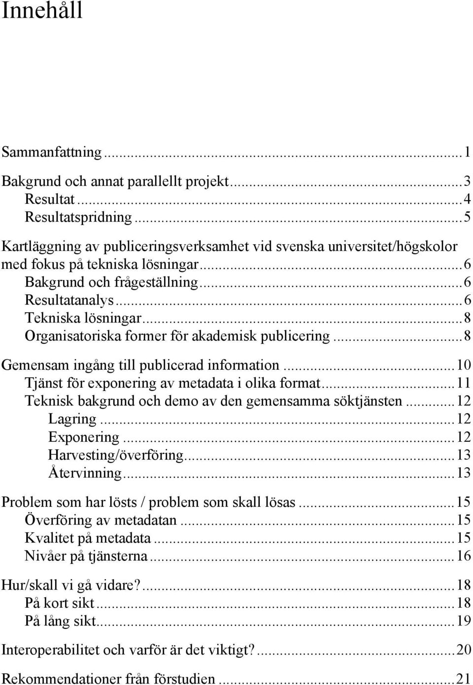 ..8 Organisatoriska former för akademisk publicering...8 Gemensam ingång till publicerad information...10 Tjänst för exponering av metadata i olika format.