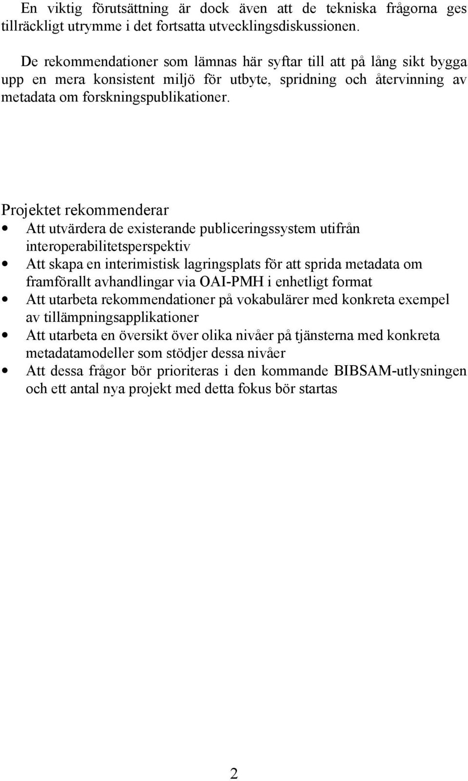 Projektet rekommenderar Att utvärdera de existerande publiceringssystem utifrån interoperabilitetsperspektiv Att skapa en interimistisk lagringsplats för att sprida metadata om framförallt