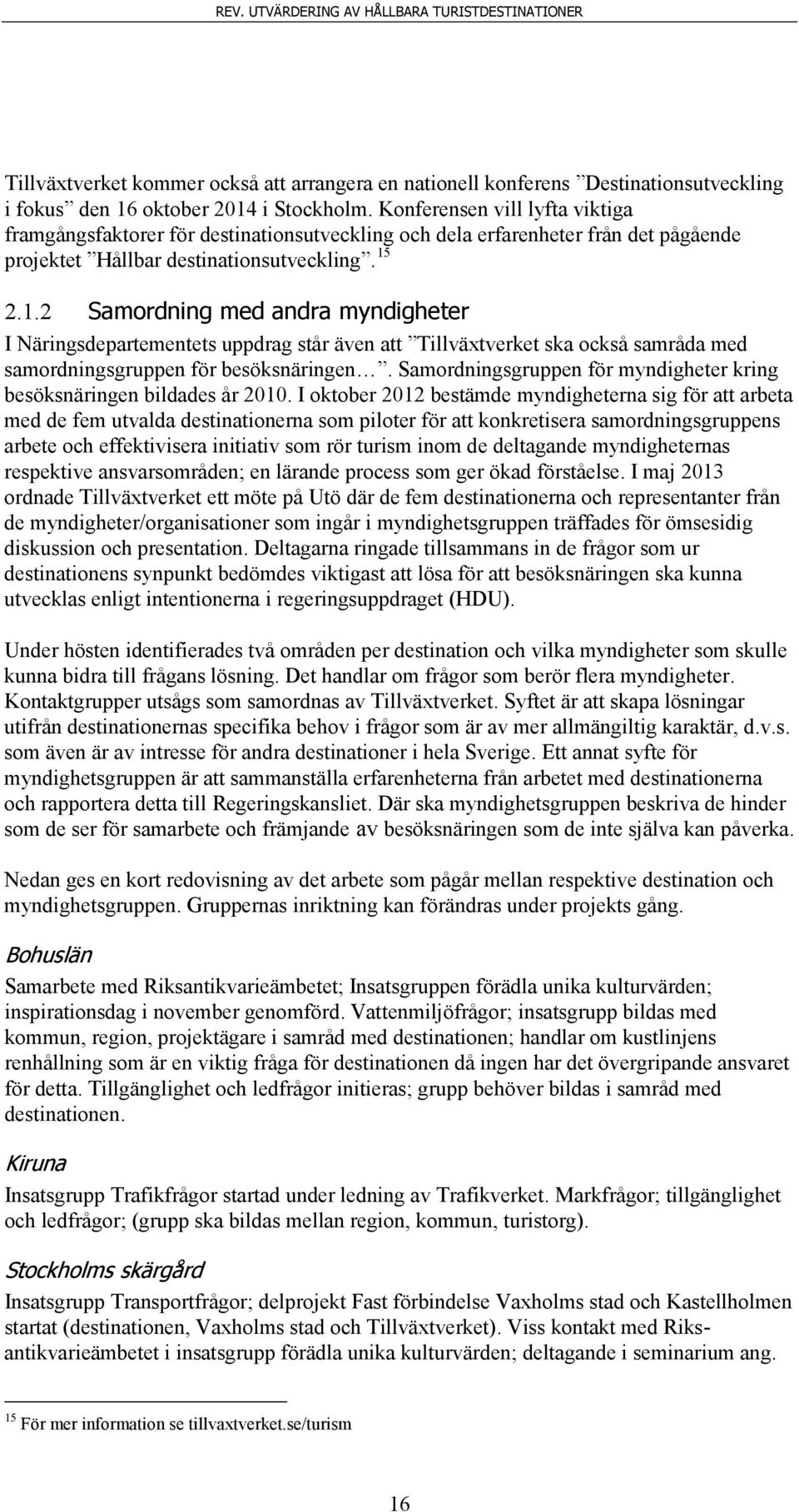 2.1.2 Samordning med andra myndigheter I Näringsdepartementets uppdrag står även att Tillväxtverket ska också samråda med samordningsgruppen för besöksnäringen.