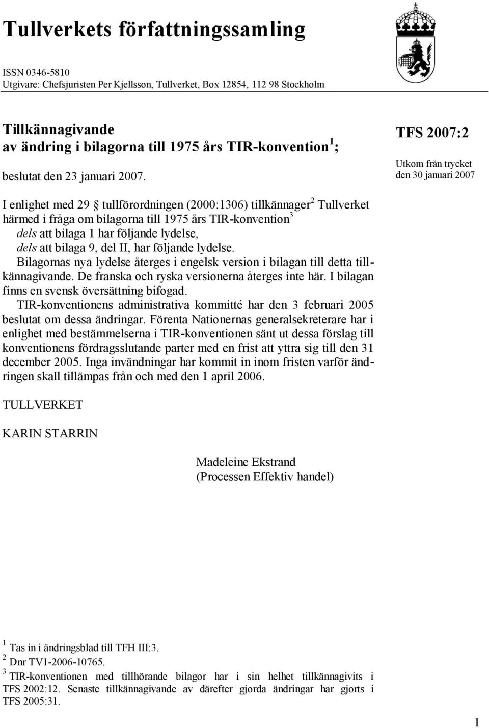 Utkom från trycket den 30 januari 2007 I enlighet med 29 tullförordningen (2000:1306) tillkännager 2 Tullverket härmed i fråga om bilagorna till 1975 års TIR-konvention 3 dels att bilaga 1 har