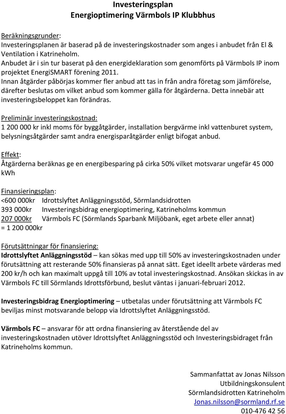 Innan åtgärder påbörjas kommer fler anbud att tas in från andra företag som jämförelse, därefter beslutas om vilket anbud som kommer gälla för åtgärderna.