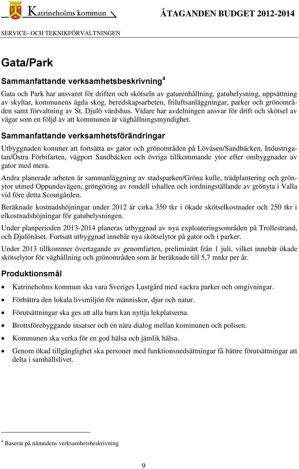 Vidare har avdelningen ansvar för drift och skötsel av vägar som en följd av att kommunen är väghållningsmyndighet.