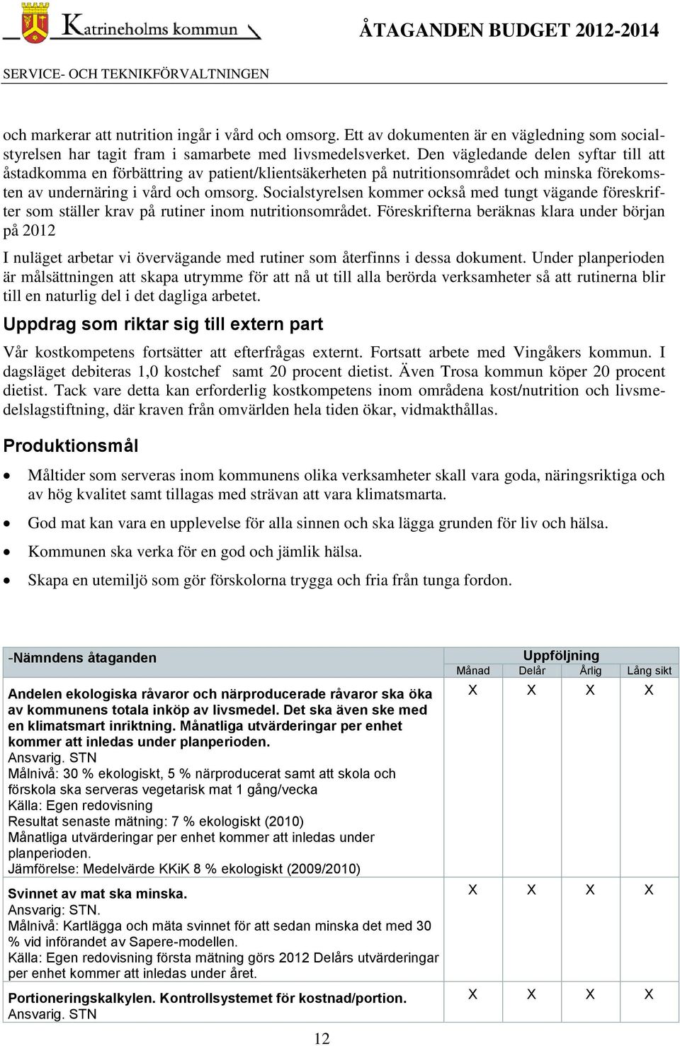 Den vägledande delen syftar till att åstadkomma en förbättring av patient/klientsäkerheten på nutritionsområdet och minska förekomsten av undernäring i vård och omsorg.
