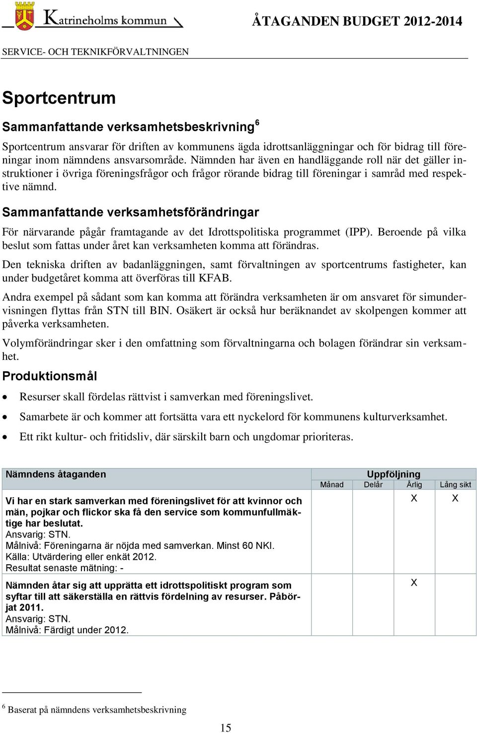 Nämnden har även en handläggande roll när det gäller instruktioner i övriga föreningsfrågor och frågor rörande bidrag till föreningar i samråd med respektive nämnd.